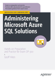 Title: Administering Microsoft Azure SQL Solutions: Hands-on Preparation and Practice for Exam DP-300, Author: Geoff Hiten