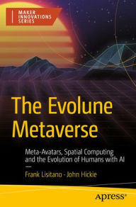 Title: The Evolune Metaverse: Meta-Avatars, Spatial Computing and the Evolution of Humans with AI, Author: Frank Lisitano