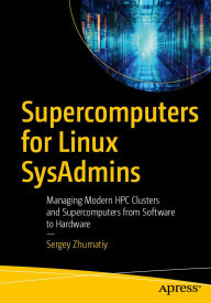 Title: Supercomputers for Linux SysAdmins: Managing Modern HPC Clusters and Supercomputers from Software to Hardware, Author: Sergey Zhumatiy