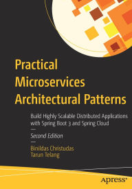 Title: Practical Microservices Architectural Patterns: Build Highly Scalable Distributed Applications with Spring Boot 3 and Spring Cloud, Author: Binildas Christudas