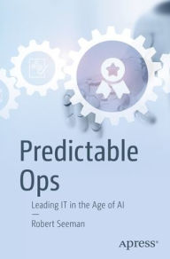 Title: Predictable Ops: Leading IT in the Age of AI, Author: Robert Seeman