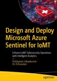 Title: Design and Deploy Microsoft Azure Sentinel for IoMT: Enhance IoMT Cybersecurity Operations with Intelligent Analytics, Author: Puthiyavan Udayakumar