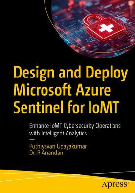 Design and Deploy Microsoft Azure Sentinel for IoMT: Enhance IoMT Cybersecurity Operations with Intelligent Analytics