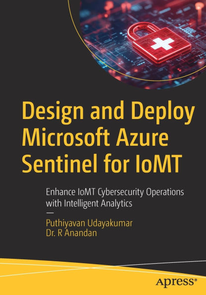 Design and Deploy Microsoft Azure Sentinel for IoMT: Enhance IoMT Cybersecurity Operations with Intelligent Analytics