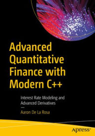 Title: Advanced Quantitative Finance with Modern C++: Interest Rate Modeling and Advanced Derivatives, Author: Aaron De La Rosa