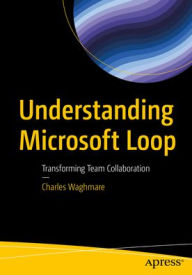 Title: Understanding Microsoft Loop: Transforming Team Collaboration, Author: Charles Waghmare