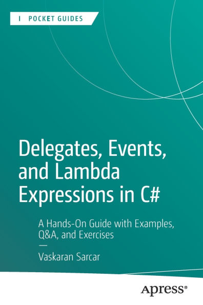 Delegates, Events, and Lambda Expressions C#: A Hands-On Guide with Examples, Q&A, Exercises