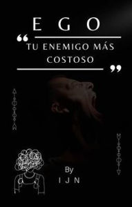 Title: EGO: tu enemigo más costoso, Author: I J N