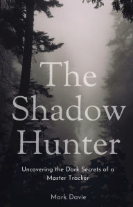 Title: The Shadow Hunter: Uncovering the Dark Secrets of a Master Tracker, Author: Mark Davie