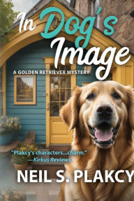 Title: In Dog's Image (Golden Retriever Mysteries Book 17), Author: Neil S Plakcy