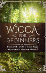 Title: Wicca for Beginners: Discover The World of Wicca, Magic, Wiccan Beliefs, Rituals & Witchcraft, Author: Sofia Visconti