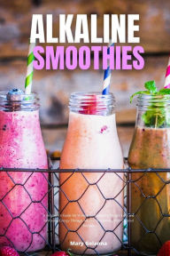 Title: Alkaline Smoothies: A Beginner's Guide for Women on Managing Weight Loss and Increasing Energy Through Alkaline Smoothies, With Curated Recipes, Author: Mary Golanna