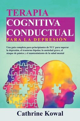 Terapia Cognitiva Conductual para la Depresión: Una guía completa principiantes de TCC superar depresión, el trastorno bipolar, ansiedad grave, ataque pánico y mantenimiento salud mental