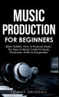 Music Production For Beginners 2024+ Edition: How to Produce Music, The Easy to Read Guide for Music Producers, Artists & Songwriters (2024, music ... music, songwriting, producing music Book 1)