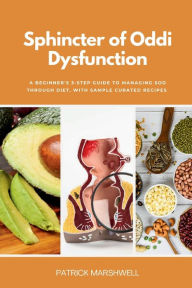 Title: Sphincter of Oddi Dysfunction: A Beginner's 3-Step Guide to Managing SOD Through Diet, With Sample Curated Recipes, Author: Patrick Marshwell