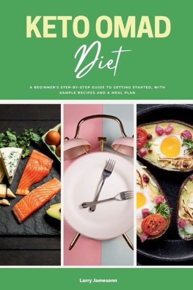 Keto OMAD Diet: a Beginner's Step-by-Step Guide to Getting Started, with Sample Recipes and Meal Plan