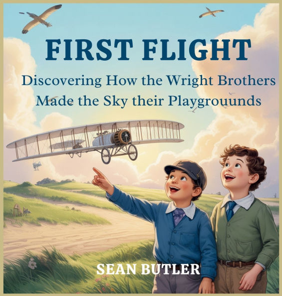 First Flight: Discovering How the Wright Brothers Made the Sky Their Playground