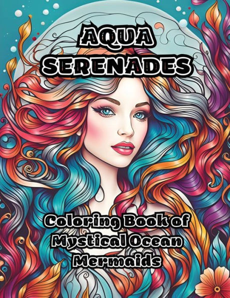 Aqua Serenades: Coloring Book of Mystical Ocean Mermaids