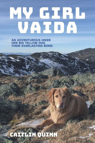 My Girl Vaida: An Adventurous Hiker, Her Big Yellow Dog, and Their Everlasting Bond