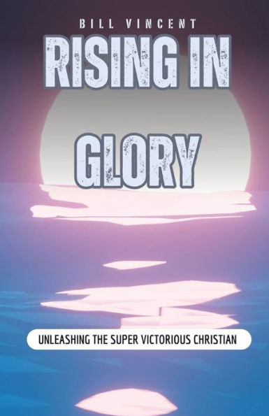 Rising Glory: Unleashing the Super Victorious Christian