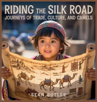 Title: Riding the Silk Road: Journeys of Trade, Culture, and Camels, Author: Sean Butler