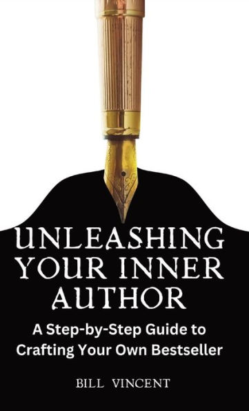Unleashing Your Inner Author: A Step-by-Step Guide to Crafting Your Own Bestseller