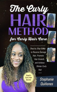 Title: The Curly Hair Method For Curly Hair Care: Step by Step Guide to Reverse Damage Hair, Promote Hair Growth, and Achieve Shinier Curly Hair (Steph's Curly Hair Secrets), Author: Stephanie Quiñones