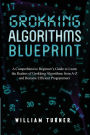 Grokking Algorithm Blueprint: A Comprehensive Beginner's Guide to Learn the Realms of Grokking Algorithms from A-Z and Become Efficient Programmers