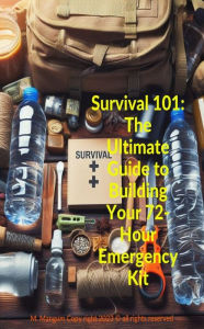 Title: Survival 101: The Ultimate Guide to Building Your 72-Hour Emergency Kit: 72-Hour Emergency Kit, Author: M. Mangum