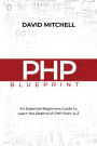 PHP Blueprint: An Essential Beginners Guide to Learn the Realms of PHP From A-Z