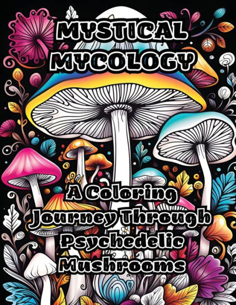 Mystical Mycology: A Coloring Journey Through Psychedelic Mushrooms
