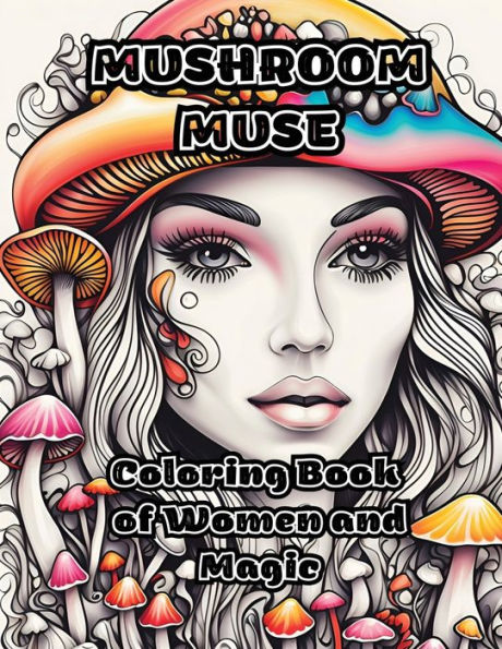 Mushroom Muse: Coloring Book of Women and Magic