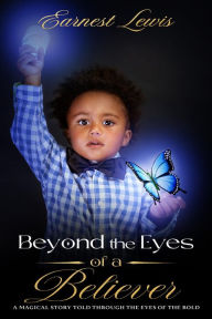 Title: Beyond the Eyes of a Believer: 'A magical story told through the eyes of the bold', Author: Earnest Lewis