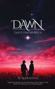 Title: Dawn: God's United Reich, Author: D. Alexander