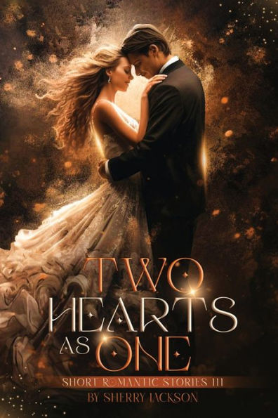 TWO HEARTS AS ONE: SHORT ROMANTIC STORIES III