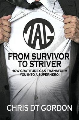 From Survivor to Striver: How Gratitude Can Transform You Into a Superhero!:: How Gratitude Can Transform You Into a Superhero!