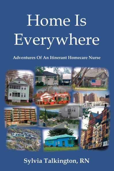 Home Is Everywhere: Adventures Of An Itinerant Homecare Nurse