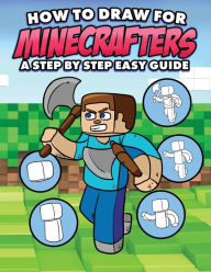 Title: How to Draw for Minecrafters A Step by Step Easy Guide: Sketch Book for Kids 8 to 14/Practice How to Draw Book for Kids (Unofficial Minecraft Book), Author: Mark Mulle