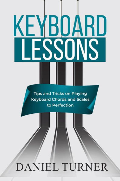Keyboard Lessons: Tips and Tricks on Playing Keyboard Chords and Scales to Perfection