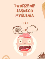 Title: Tworzenie jasnego myślenia, Author: I J N