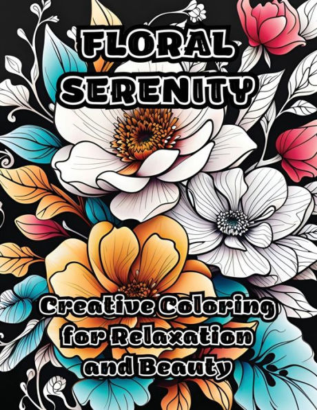 Floral Serenity: Creative Coloring for Relaxation and Beauty