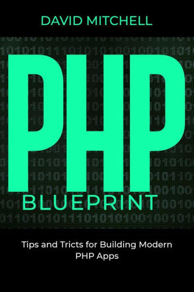 PHP B L U E P R I N T: Tips and Tricks for Building Modern PHP Apps