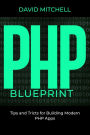 PHP B L U E P R I N T: Tips and Tricks for Building Modern PHP Apps