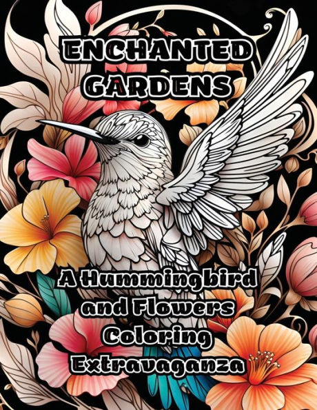 Enchanted Gardens: A Hummingbird and Flowers Coloring Extravaganza
