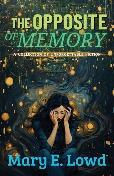 The Opposite of Memory: A Collection Unforgettable Fiction