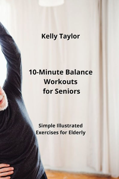 10-Minute Balance Workouts for Seniors: Simple Illustrated Exercises for Elderly