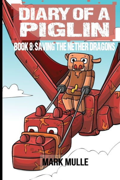 Diary of a Piglin Book 8: Saving the Nether Dragons