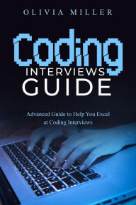 Title: CODING INTERVIEWS: Advanced Guide to Help You Excel at Coding Interviews, Author: Olivia Miller