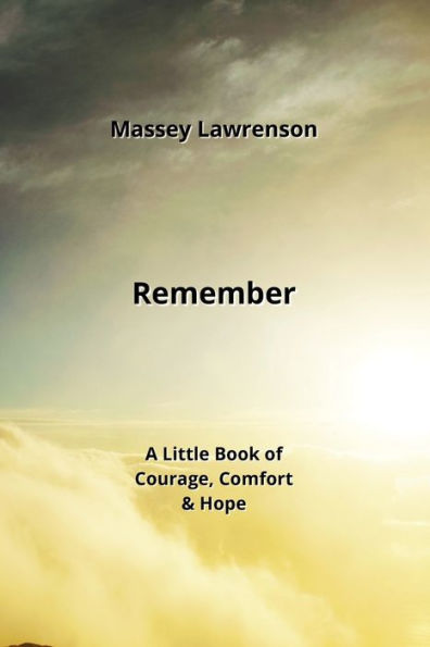 Remember: A Little Book of Courage, Comfort & Hope