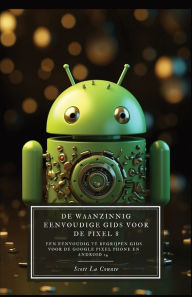 Title: De Waanzinnig Eenvoudige Gids Voor De Pixel 8: Een Eenvoudig Te Begrijpen Gids Voor De Google Pixel Phone En Android 14, Author: Scott La Counte